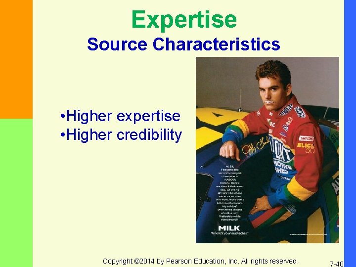 Expertise Source Characteristics • Higher expertise • Higher credibility Copyright © 2014 by Pearson