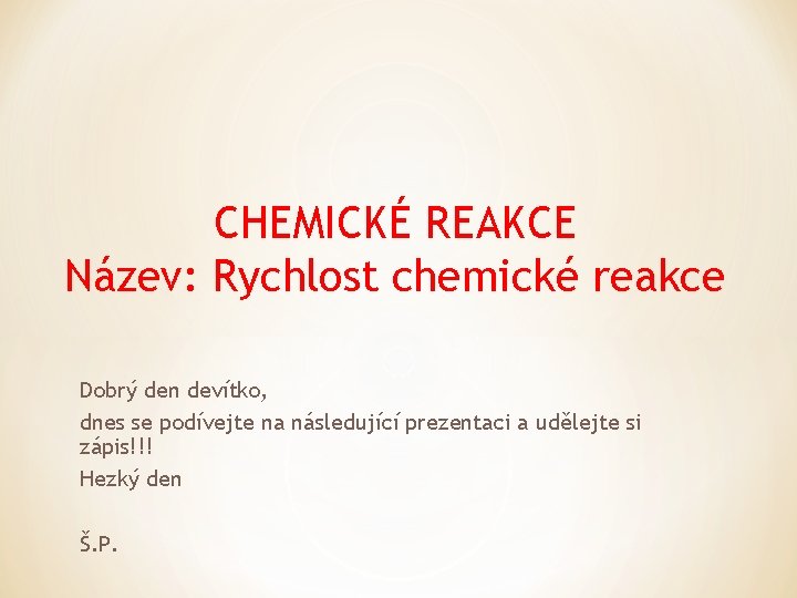 CHEMICKÉ REAKCE Název: Rychlost chemické reakce Dobrý den devítko, dnes se podívejte na následující
