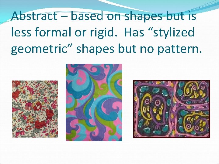 Abstract – based on shapes but is less formal or rigid. Has “stylized geometric”