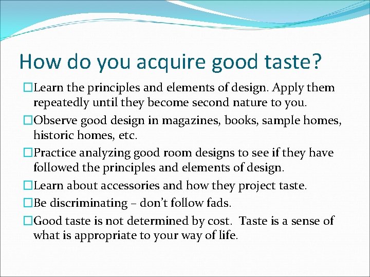How do you acquire good taste? �Learn the principles and elements of design. Apply