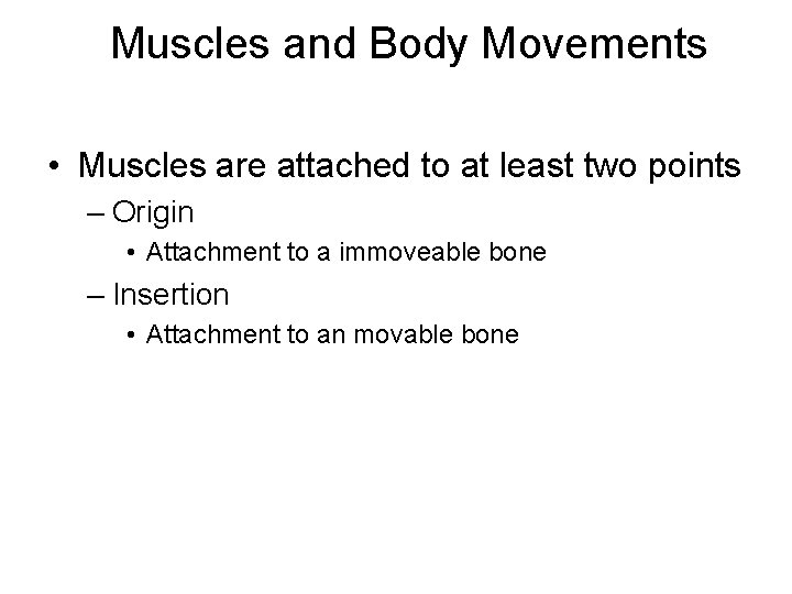 Muscles and Body Movements • Muscles are attached to at least two points –