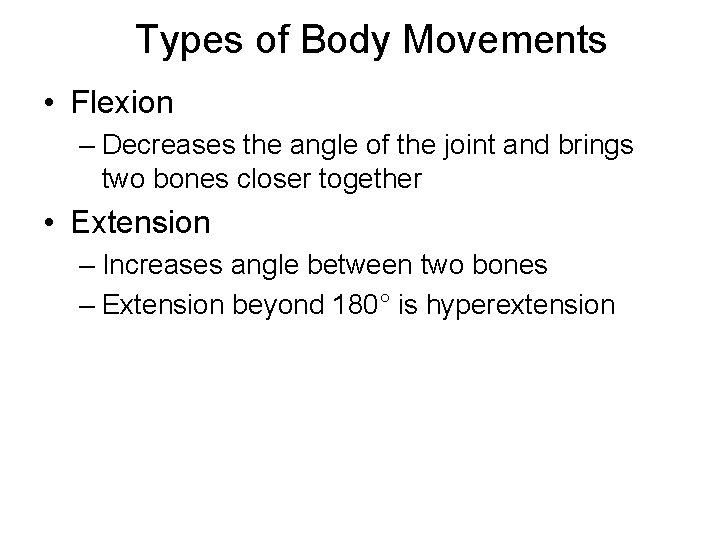 Types of Body Movements • Flexion – Decreases the angle of the joint and