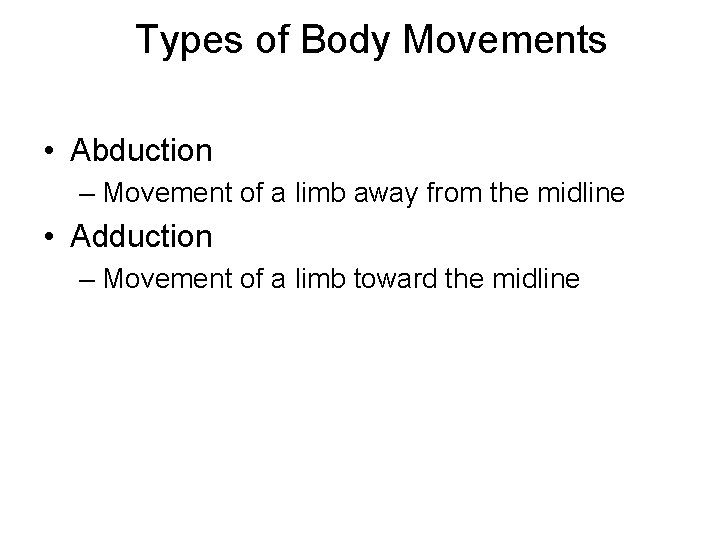 Types of Body Movements • Abduction – Movement of a limb away from the