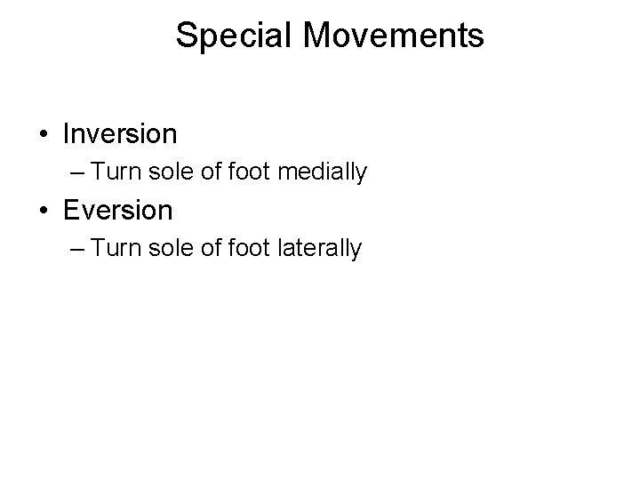 Special Movements • Inversion – Turn sole of foot medially • Eversion – Turn