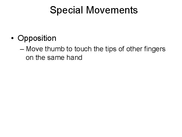Special Movements • Opposition – Move thumb to touch the tips of other fingers