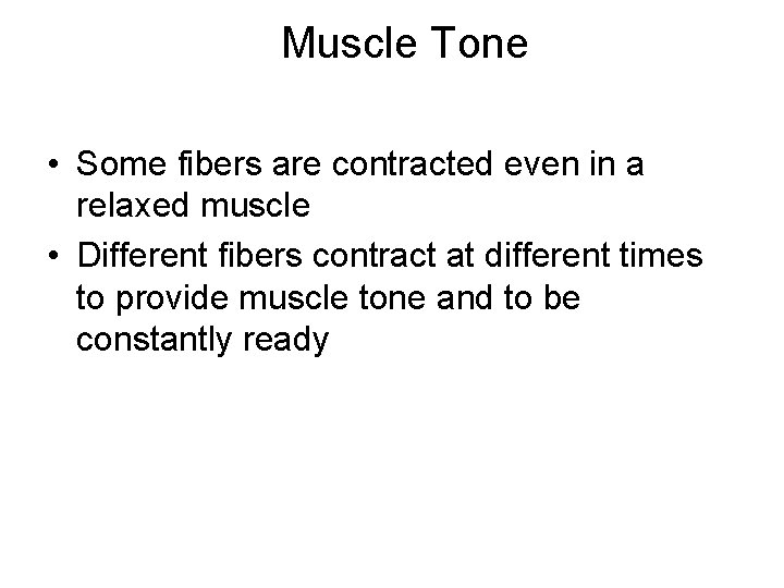 Muscle Tone • Some fibers are contracted even in a relaxed muscle • Different