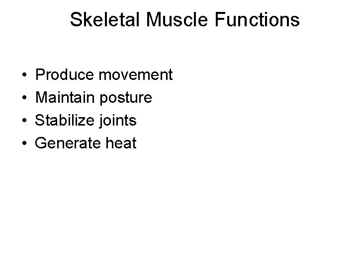 Skeletal Muscle Functions • • Produce movement Maintain posture Stabilize joints Generate heat 