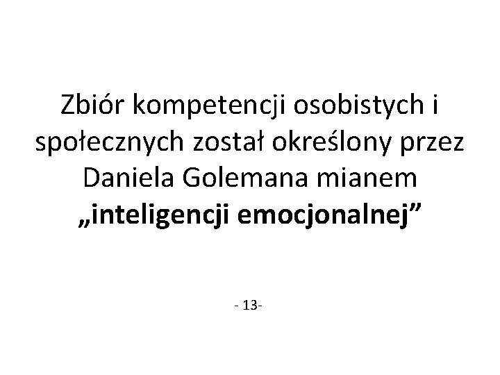 Zbiór kompetencji osobistych i społecznych został określony przez Daniela Golemana mianem „inteligencji emocjonalnej” -