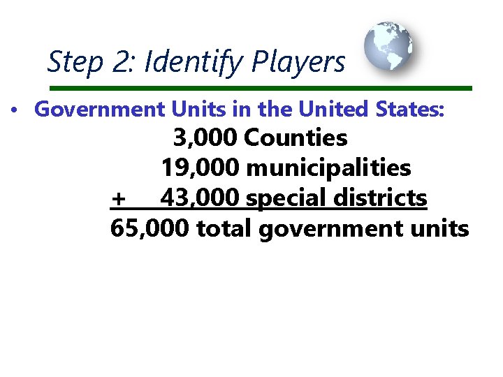 Step 2: Identify Players • Government Units in the United States: 3, 000 Counties