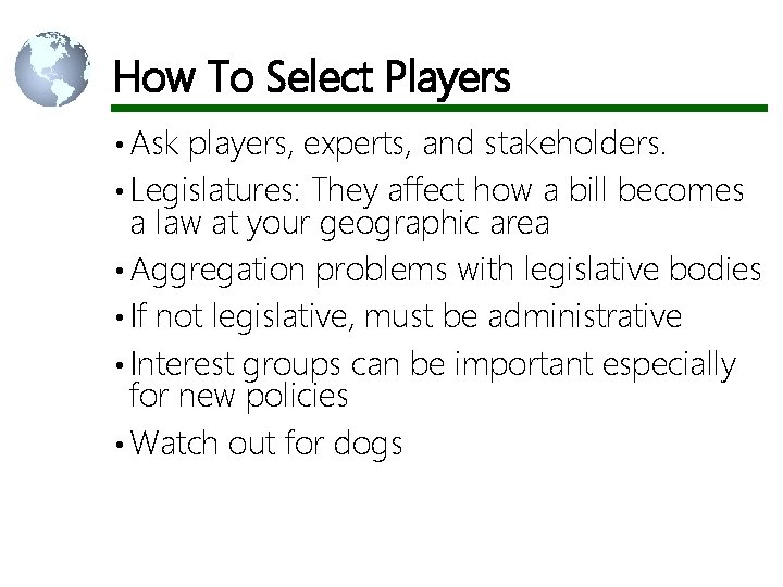 How To Select Players • Ask players, experts, and stakeholders. • Legislatures: They affect