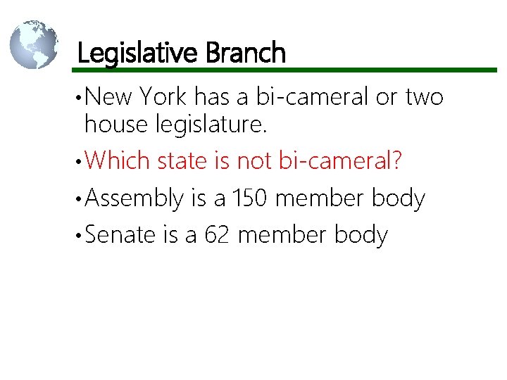 Legislative Branch • New York has a bi-cameral or two house legislature. • Which