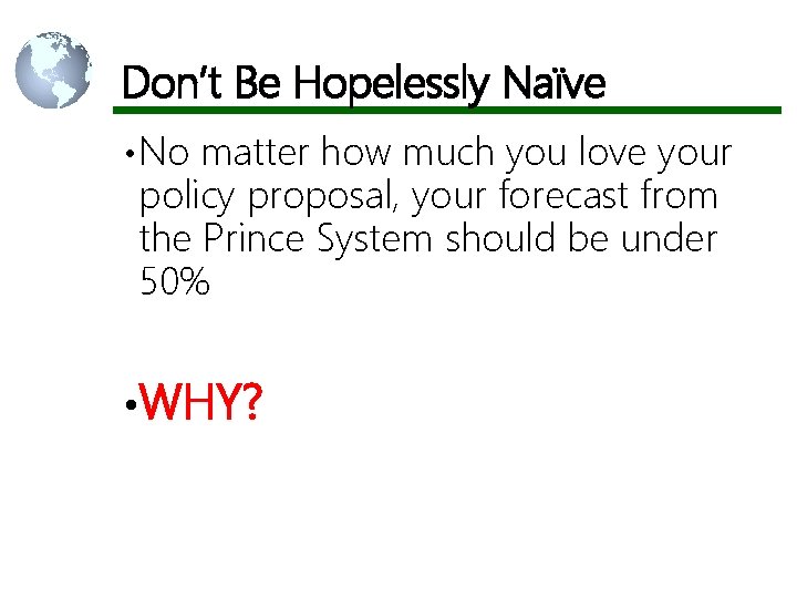 Don’t Be Hopelessly Naïve • No matter how much you love your policy proposal,