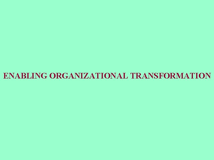 ENABLING ORGANIZATIONAL TRANSFORMATION 