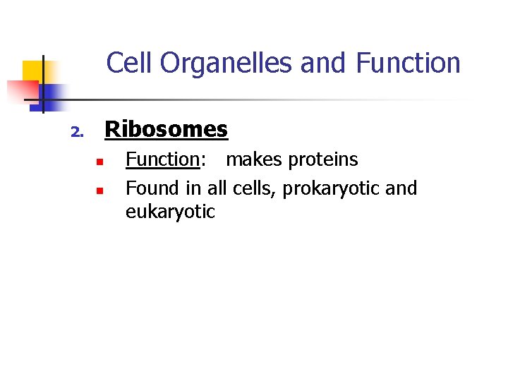 Cell Organelles and Function Ribosomes 2. n n Function: makes proteins Found in all