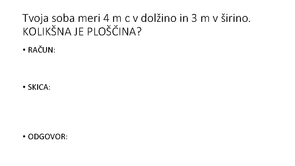 Tvoja soba meri 4 m c v dolžino in 3 m v širino. KOLIKŠNA