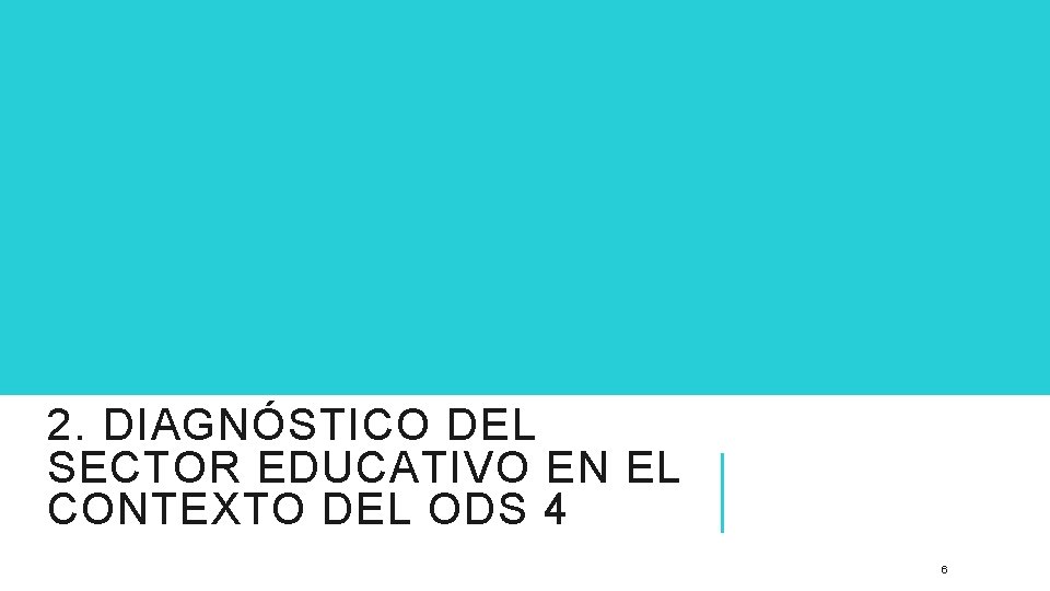 2. DIAGNÓSTICO DEL SECTOR EDUCATIVO EN EL CONTEXTO DEL ODS 4 6 