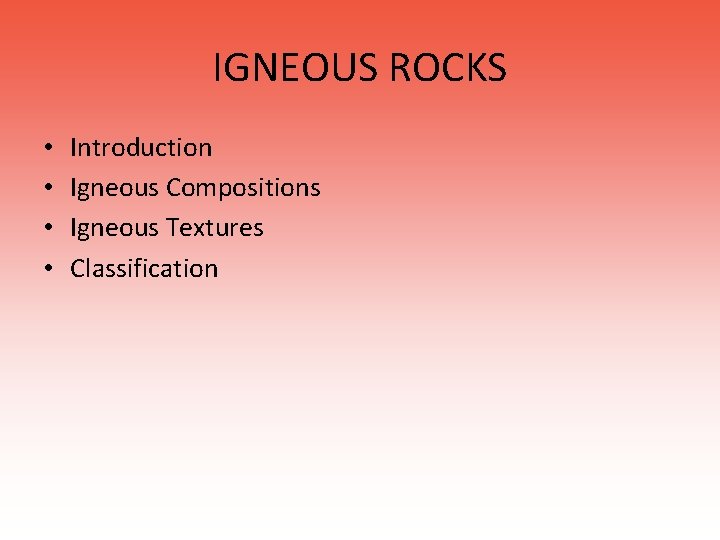 IGNEOUS ROCKS • • Introduction Igneous Compositions Igneous Textures Classification 