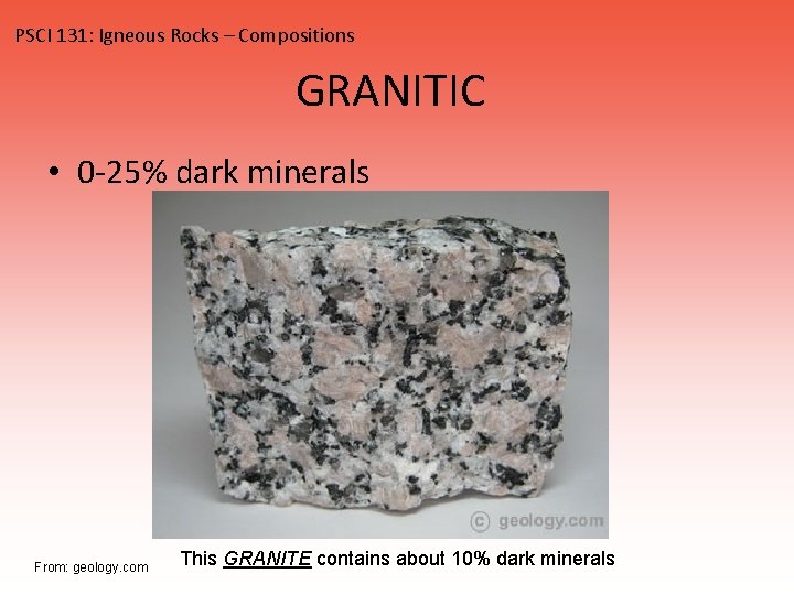 PSCI 131: Igneous Rocks – Compositions GRANITIC • 0 -25% dark minerals From: geology.