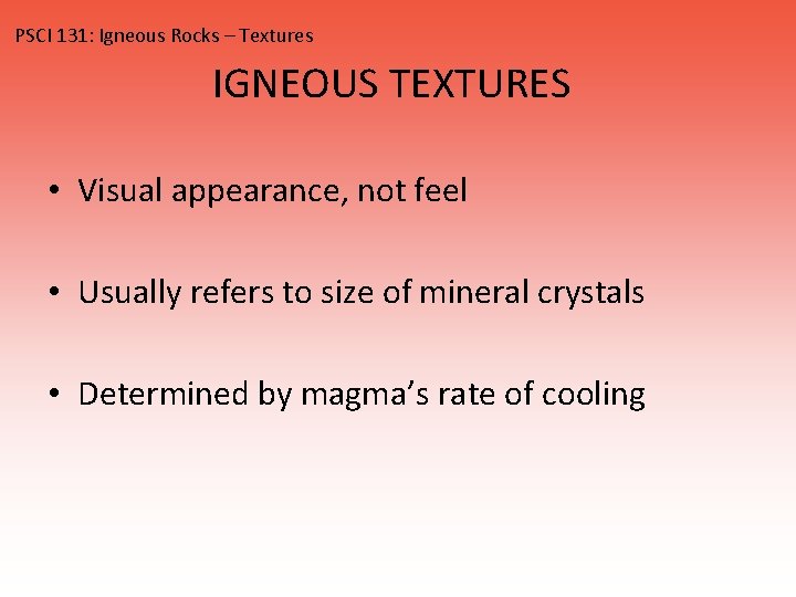 PSCI 131: Igneous Rocks – Textures IGNEOUS TEXTURES • Visual appearance, not feel •