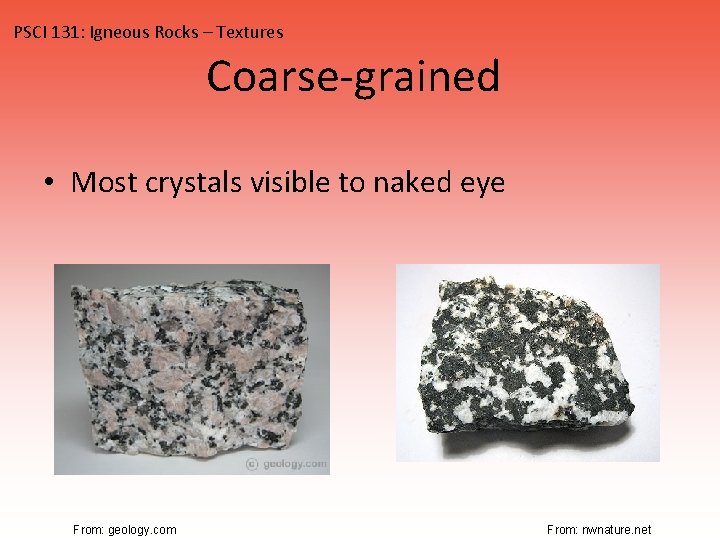 PSCI 131: Igneous Rocks – Textures Coarse-grained • Most crystals visible to naked eye
