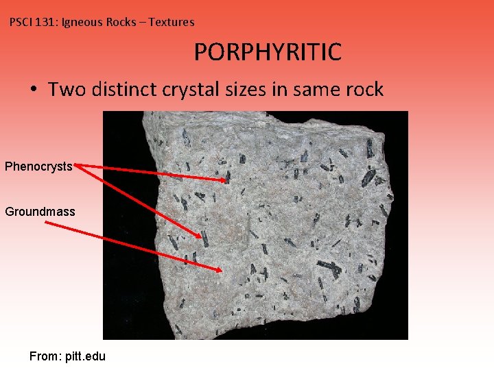 PSCI 131: Igneous Rocks – Textures PORPHYRITIC • Two distinct crystal sizes in same