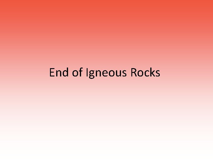 End of Igneous Rocks 