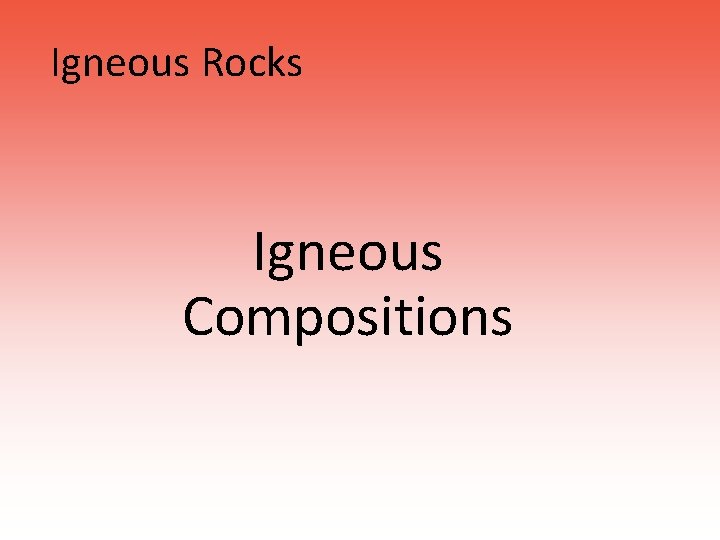 Igneous Rocks Igneous Compositions 