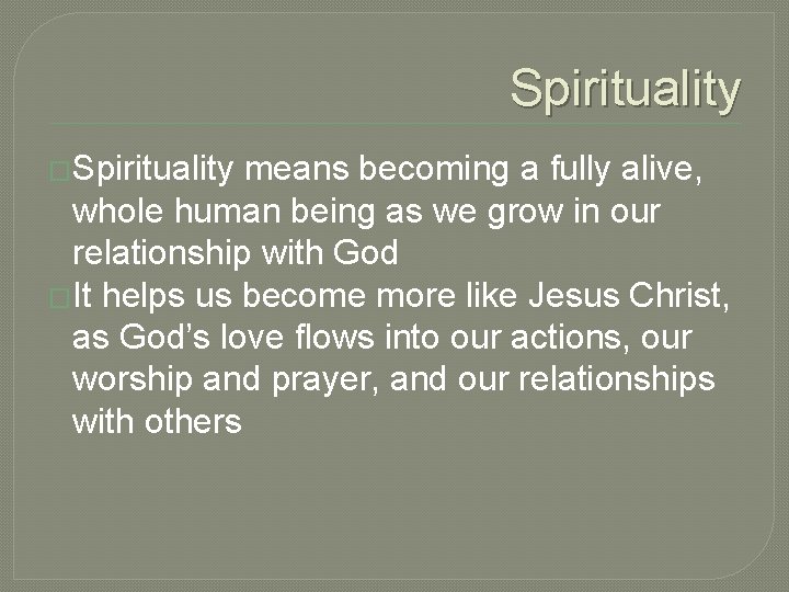 Spirituality �Spirituality means becoming a fully alive, whole human being as we grow in