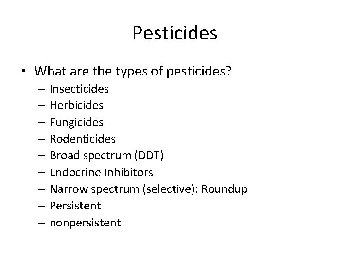 Pesticides • What are the types of pesticides? – Insecticides – Herbicides – Fungicides