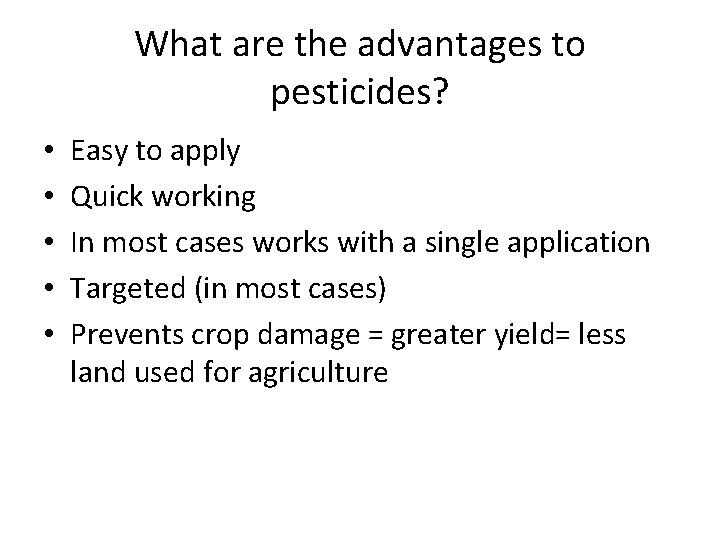 What are the advantages to pesticides? • • • Easy to apply Quick working