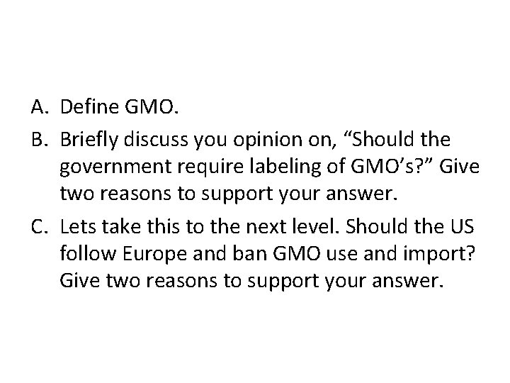 A. Define GMO. B. Briefly discuss you opinion on, “Should the government require labeling