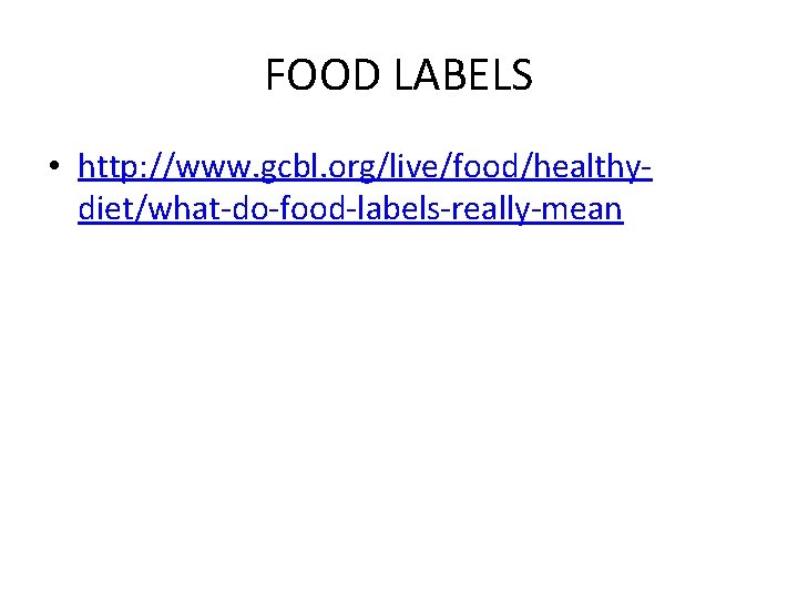 FOOD LABELS • http: //www. gcbl. org/live/food/healthydiet/what-do-food-labels-really-mean 