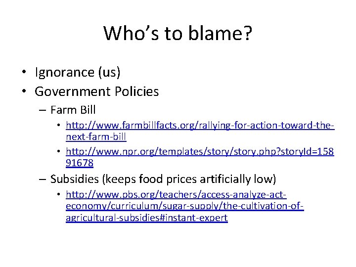 Who’s to blame? • Ignorance (us) • Government Policies – Farm Bill • http: