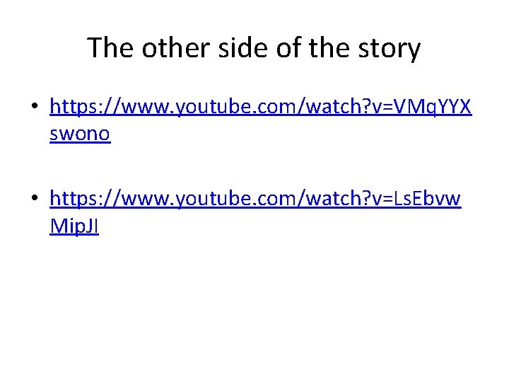 The other side of the story • https: //www. youtube. com/watch? v=VMq. YYX swono
