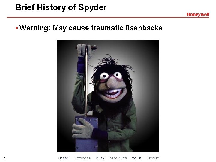 Brief History of Spyder • Warning: May cause traumatic flashbacks 3 