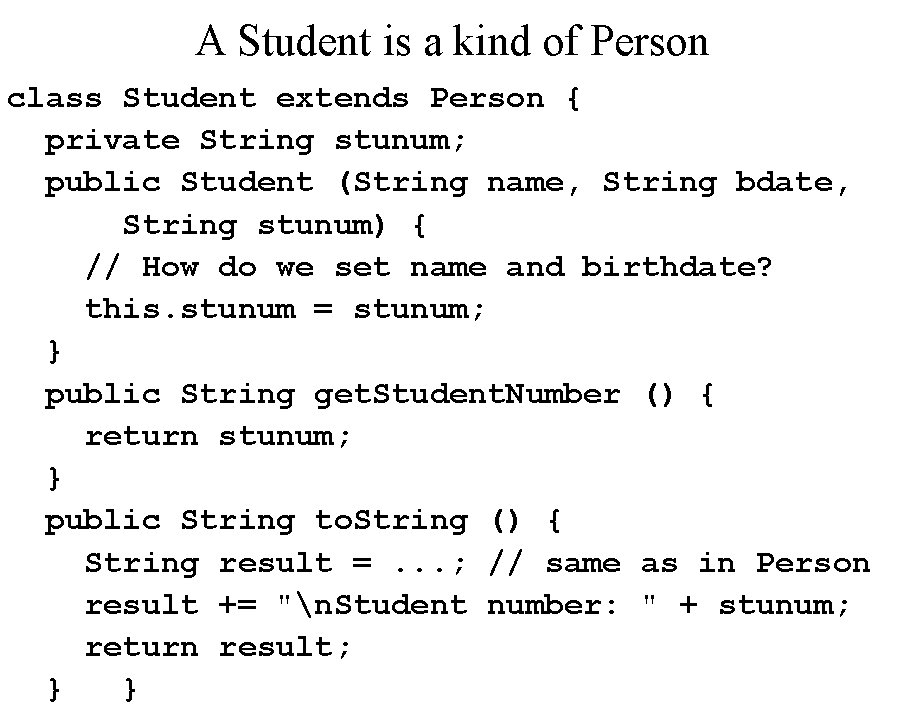 A Student is a kind of Person class Student extends Person { private String