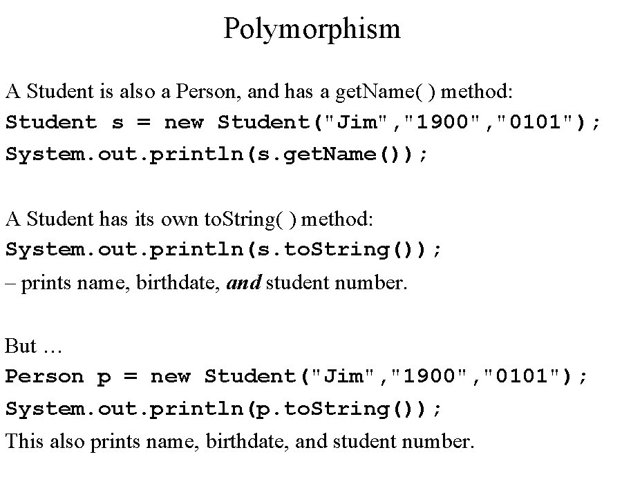 Polymorphism A Student is also a Person, and has a get. Name( ) method: