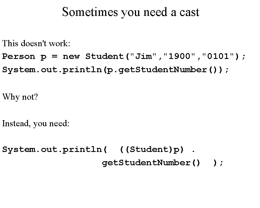 Sometimes you need a cast This doesn't work: Person p = new Student("Jim", "1900",