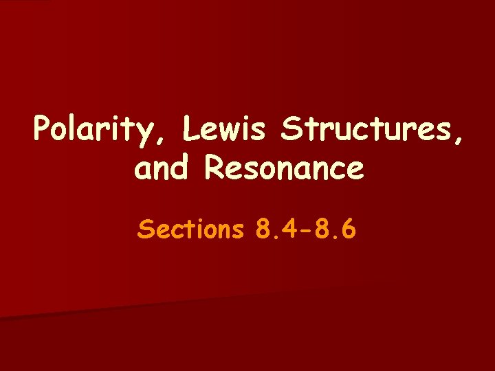 Polarity, Lewis Structures, and Resonance Sections 8. 4 -8. 6 