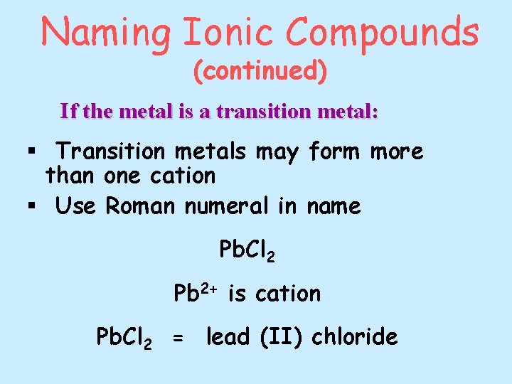 Naming Ionic Compounds (continued) If the metal is a transition metal: § Transition metals