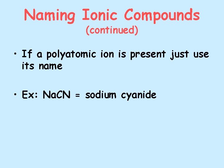 Naming Ionic Compounds (continued) • If a polyatomic ion is present just use its