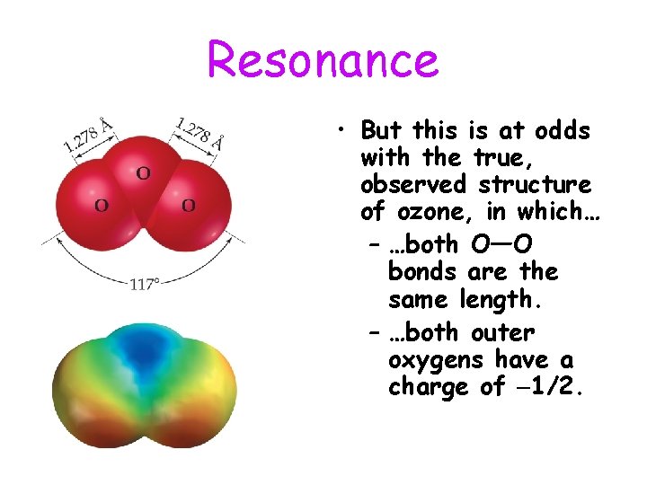 Resonance • But this is at odds with the true, observed structure of ozone,