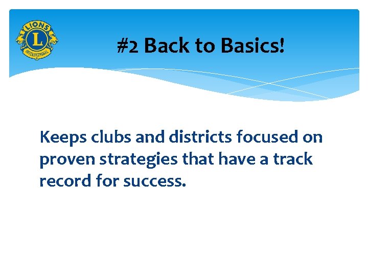 #2 Back to Basics! Keeps clubs and districts focused on proven strategies that have