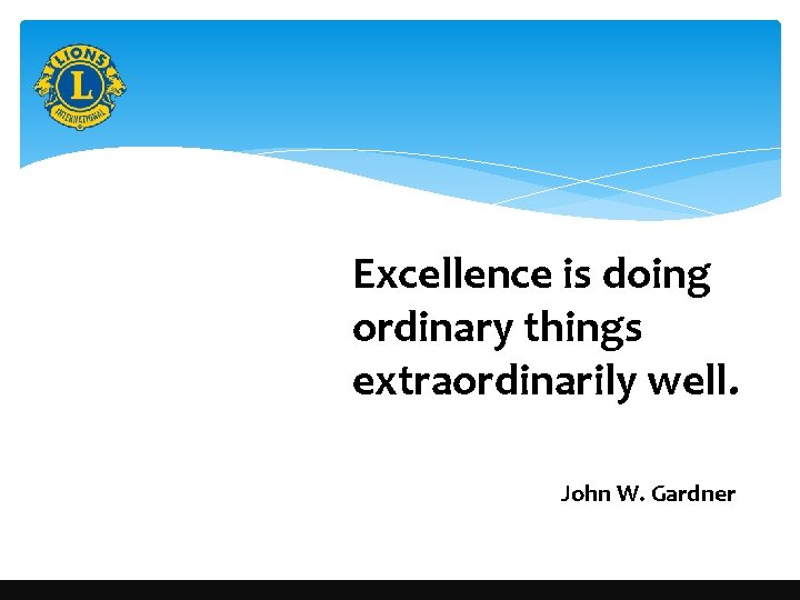 Excellence is doing ordinary things extraordinarily well. John W. Gardner 