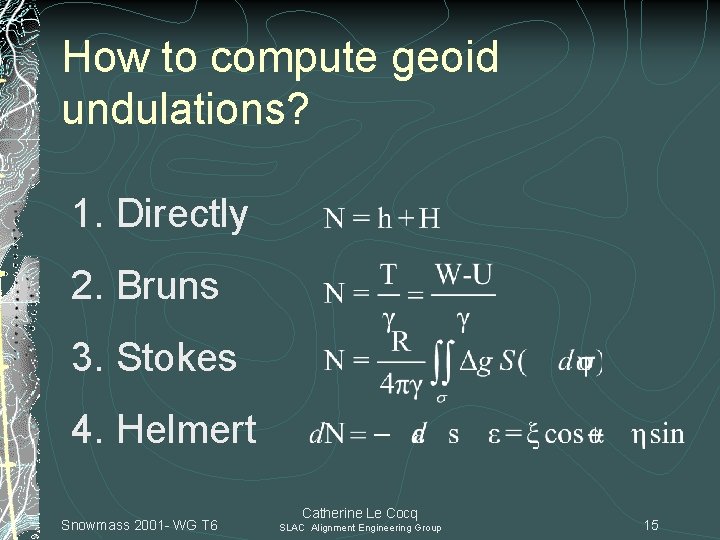 How to compute geoid undulations? 1. Directly 2. Bruns 3. Stokes 4. Helmert Snowmass
