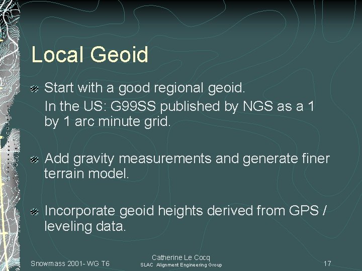 Local Geoid Start with a good regional geoid. In the US: G 99 SS