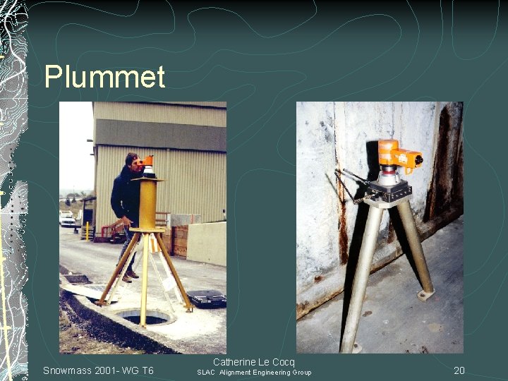 Plummet Snowmass 2001 - WG T 6 Catherine Le Cocq SLAC Alignment Engineering Group