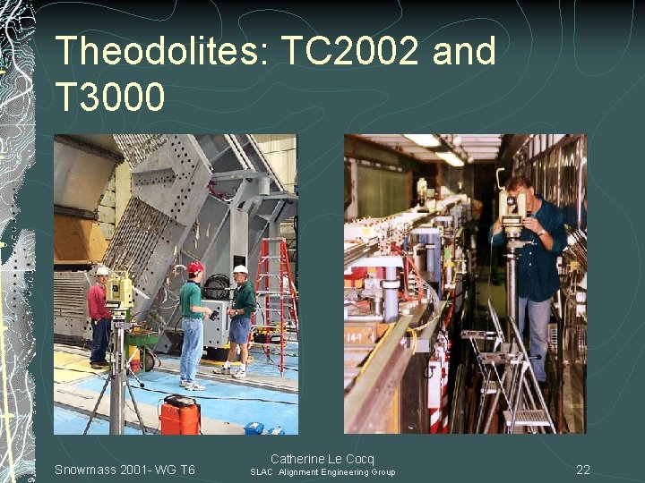 Theodolites: TC 2002 and T 3000 Snowmass 2001 - WG T 6 Catherine Le