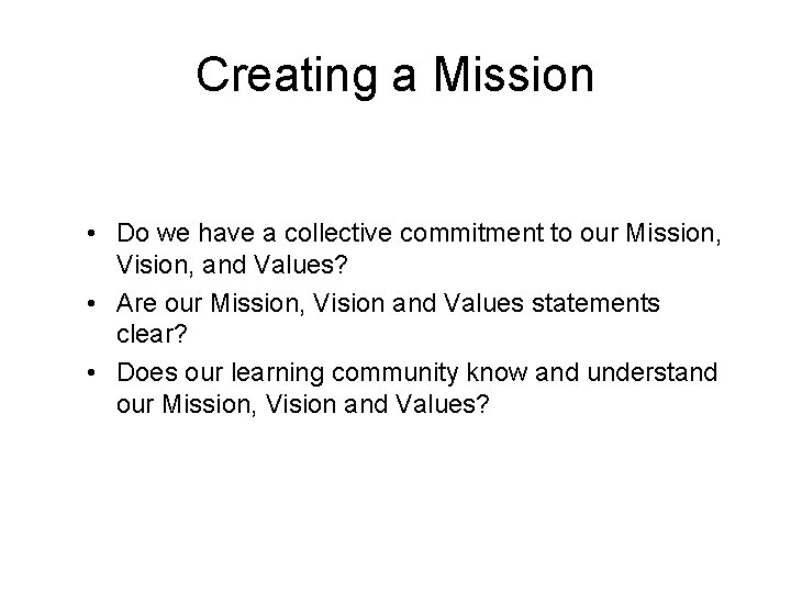 Creating a Mission • Do we have a collective commitment to our Mission, Vision,