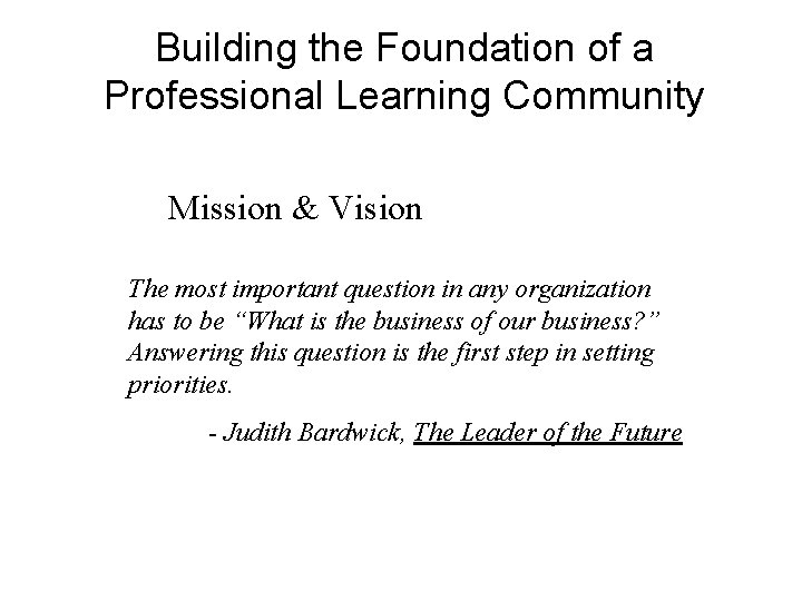 Building the Foundation of a Professional Learning Community Mission & Vision The most important